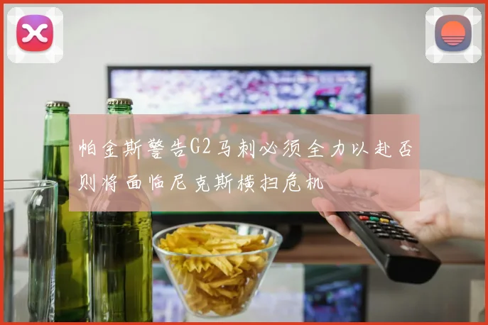 帕金斯警告G2马刺必须全力以赴否则将面临尼克斯横扫危机