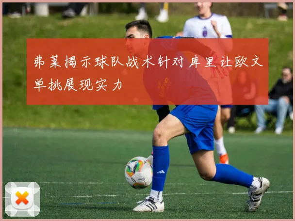 弗莱揭示球队战术针对库里让欧文单挑展现实力