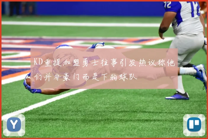 KD重提加盟勇士往事引发热议称他们并非豪门而是下狗球队
